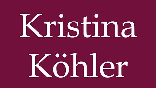 How to Pronounce Kristina Köhler Correctly in German [upl. by Nibur]