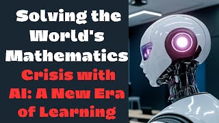 Solving the Worlds Mathematics Crisis with AI A New Era of Learning [upl. by Elac]