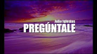 PREGÚNTALE  Julio Iglesias Letra [upl. by Risay]