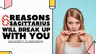 6 Reasons A Sagittarius Will Break Up With You According To Astrology [upl. by Grethel]