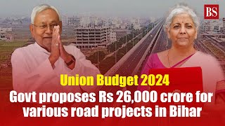 Union Budget 2024  Govt proposes Rs 26000 crore for various road projects in Bihar [upl. by Lukin]