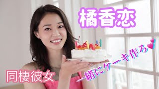 橘香恋 同棲彼女 一緒にクリスマスケーキ作ろ 鯨井康雄動画館 [upl. by Weinstein180]