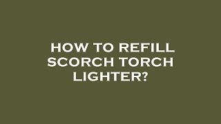 How to refill scorch torch lighter [upl. by Assyl105]