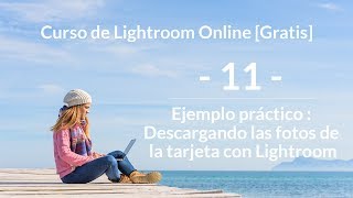 Curso online de Lightroom GRATIS 11  Ejemplo de importación fotos a Lightroom desde la tarjeta [upl. by Enelym]