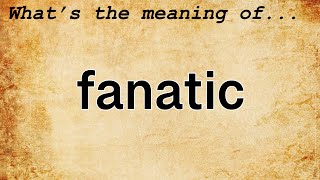 Fanatic Meaning  Definition of Fanatic [upl. by Aniretak104]