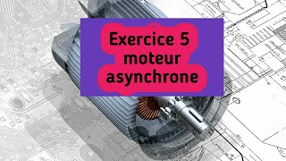 Exercice 5 corrigé moteur asynchrone triphasé [upl. by Adnilemre423]