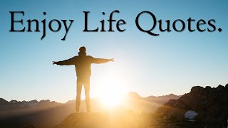 Enjoy Life Quotes  Enjoy your life quotes With Audio [upl. by Shirberg]