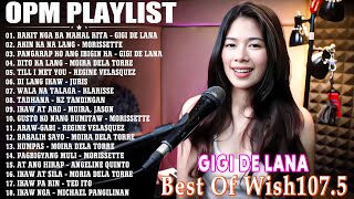 Gigi De Lana 💖 Bagong OPM Hugot Wish 1075 Playlist 2023 💝 Beautiful OPM Love Songs [upl. by Noved]