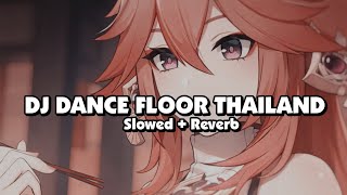 DJ DANCE FLOOR THAILAND STYLE Slowed  Reverb 🎧 [upl. by Gould]