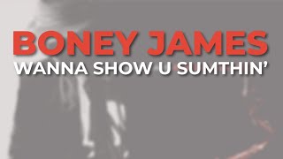 Boney James Wanna Show U Sumthin’ Official Audio [upl. by Jerald]