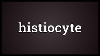 Histiocyte Meaning [upl. by Dnaleel]