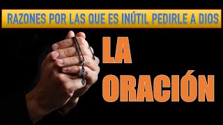 FEV 27 LA ORACIÓN RAZONES POR LAS QUE ES INÚTIL PEDIRLE A DIOS [upl. by Naomi74]