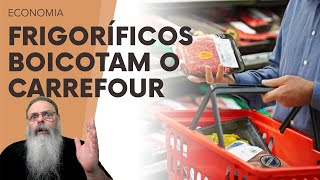 FRIGORÍFICOS BRASILEIROS DÃO o TROCO e BOICOTAM o CARREFOUR mas SERÁ que é MELHOR FORMA de BRIGAR [upl. by Norag807]