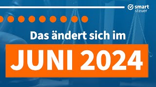 Das ändert sich im Juni 2024  Neuigkeiten Gesetze amp Steuern Juni 2024 [upl. by Rengia]