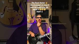 The Rock Doctor 🤘My drummers in love  And his head is up his ARSE  😆🤣😂 PART 3 [upl. by Neetsyrk10]