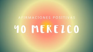 YO MEREZCO Afirmaciones Positivas Sentirte Digno de Merecer  Mejora Autoestima  Elimina Bloqueos [upl. by Tommie890]