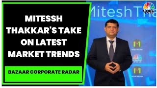 Market Expert Mitessh Thakkars Take On Latest Market Trends  Bazaar Corporate Radar  CNBCTV18 [upl. by Doreg]