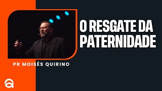 O RESGATE DA PATERNIDADE  PR MOISÉS QUIRINO [upl. by Sirahc]