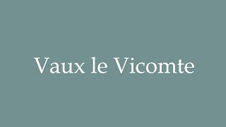 How to Pronounce Vaux le Vicomte Correctly in French [upl. by Nosde559]