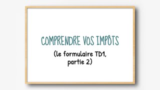 Comprendre vos impôts  le formulaire TD1 partie 2 [upl. by Hahnert]