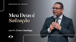 MEU DEUS É SALVAÇÃO  Pr Gideão Santiago  Encontro de Sábado  Igreja Unasp SP [upl. by Ilenay]