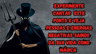 EXPERIMENTE CANTAR ESTE PONTO E VEJA PESSOAS E ENERGIAS NEGATIVAS SAINDO DA SUA VIDA COMO MÃGICA [upl. by Conrade]