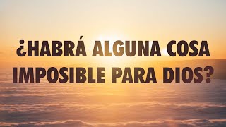 ¿Habrá alguna cosa imposible para Dios [upl. by Alleahcim]