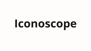 How to pronounce Iconoscope [upl. by Dyob174]