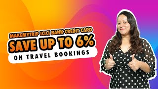 MakeMyTrip ICICI Bank Credit Card  MMT ICICI Credit Card  ICICI Makemytrip Card  Save up to 6 [upl. by Eneri]