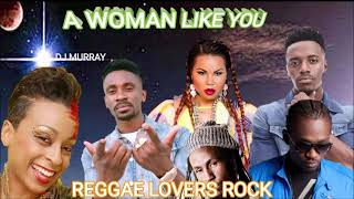 REGGAE LOVERS ROCK 2023 MIX A WOMAN LIKE YOU Gramps morganChristopher MartinCecile DJ MURRAY [upl. by Suckow]