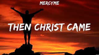 MercyMe  Then Christ Came Lyrics TobyMac Matthew West CAIN [upl. by Steven]