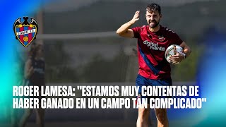 Roger Lamesa quotEstamos muy contentas de haber ganado en un campo tan complicadoquot  Levante UD [upl. by Nerat]