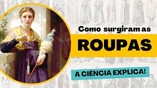 👕 👖 COMO SURGIRAM AS ROUPAS  A Ciência ajuda a contar a história da moda [upl. by Wright]