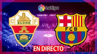 🔴ELCHE vs FC BARCELONA en VIVO  BARÇA vs ELCHE en DIRECTO🔴LIGA SANTANDER [upl. by Neeoma]