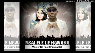 Master KG – Nsalele Le Ngwana Ft Charma Gal Original [upl. by Ellinad]