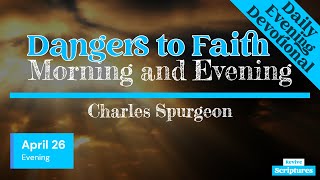 April 26 Evening Devotional  Dangers to Faith  Morning and Evening by Charles Spurgeon [upl. by Narak]