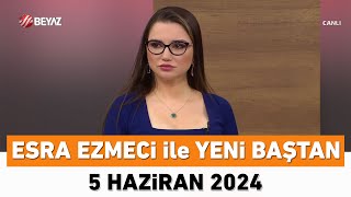 Esra Ezmeci ile Yeni Baştan 5 Haziran 2024 [upl. by Powder]