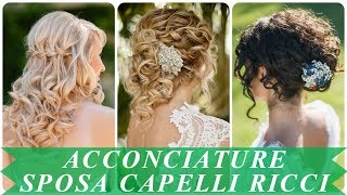 Modelli di acconciature sposa capelli ricci 2018 [upl. by Somerville]