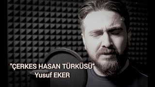 ÇERKES HASAN TÜRKÜSÜ  YUSUF EKER [upl. by Barny790]