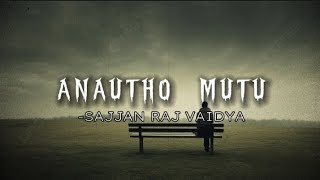 SAJJAN RAJ VAIDYA  ANAUTHO MUTU  LYRICS sajjanrajvaidya anauthomutu lyrics [upl. by Aihsenrad]