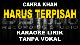 CAKRA KHAN  HARUS TERPISAH Karaoke Lirik Tanpa Vokal  DStudio 2023 [upl. by Roeser]