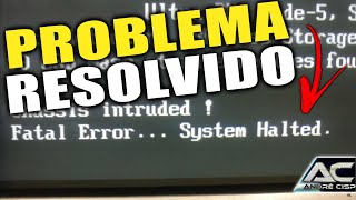 PROBLEMA CHASSIS INTRUDED FATAL ERROR SYSTEM HALTED RESOLVIDO [upl. by Naved]