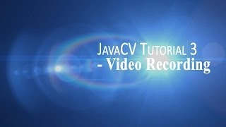 JavaCv Tutorial 3 Video Recording [upl. by Sisco]