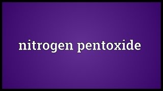 Nitrogen pentoxide Meaning [upl. by Sueahccaz]