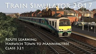 Train Simulator 2017  Route Learning Harwich Town to Manningtree Class 321  60fps [upl. by Beitris]