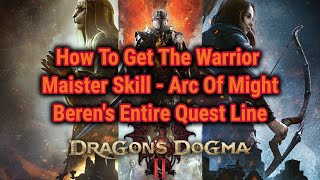 Dragons Dogma 2 Guides  How To Get The Warrior Maister Skill  Arc Of Might  Berens Entire Quest [upl. by Adnolrehs465]