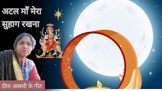 अटल माँ मेरा सुहाग रखना । करवा चौथ गीत karwa chauth । दीपा अवस्थी [upl. by Ynohtona]