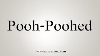 How To Say PoohPoohed [upl. by Middle]