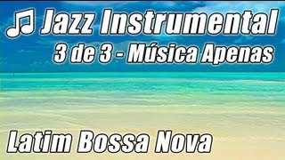 JAZZ INSTRUMENTAL 3 Horas de Musicas Bossa Nova feliz Macio Relax Fundo instrumental mix Video hora [upl. by Einwahs935]