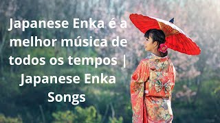 Japanese Enka é a melhor música de todos os tempos  Japanese Enka Songs 日本の演歌は史上最高の曲です日本の演歌 [upl. by Hirschfeld]